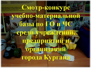 Смотр-конкурс учебно-материальной базы по гражданской обороне и чрезвычайным ситуациям среди учреждений, предприятий и организаций  города Кургана